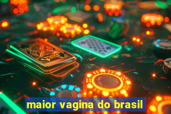 maior vagina do brasil